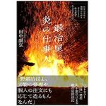 【「本が好き！」レビュー】『鍛冶屋 炎の仕事人~日本の文化と地域の生活を支えてきた鉄の道具を生み出す人たち』田中康弘著