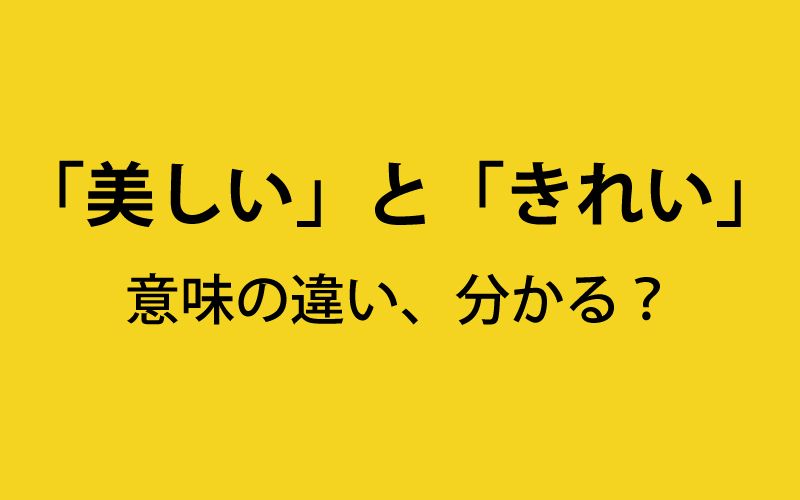 「美しい」と「きれい」の意味の違いとは? 違いを説明しにくい似ている日本語
