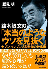 鈴木敏文の「本当のようなウソを見抜く」 セブン-イレブン式脱常識の仕事術-勝見明-