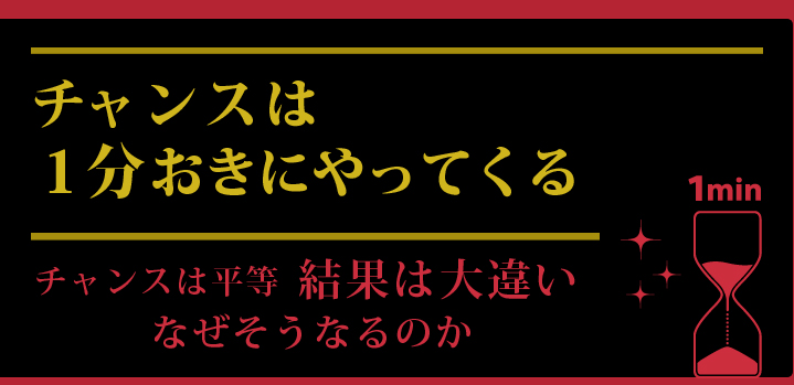 チャンスは１分おきにやってくる