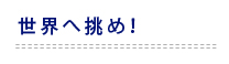 世界へ挑め！
