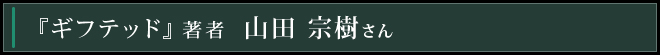 『ギフテッド』著者 山田宗樹さん