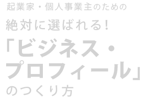 起業家・個人事業主のための 絶対に選ばれる!「ビジネス・プロフィール」のつくり方