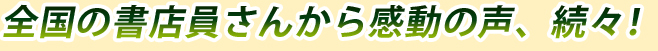 全国の書店員さんから感動の声、続々！