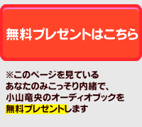 無料プレゼントはこちら　※このページを見ているあなたのみこっそり内緒で、小山竜央のオーディオブックを無料プレゼントします