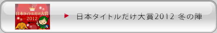 日本タイトルだけ大賞2012冬の陣