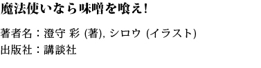 魔法使いなら味噌を喰え! 著者名：澄守 彩 (著), シロウ (イラスト) 出版社：講談社