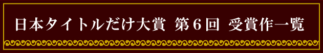 日本タイトルだけ大賞 第６回 受賞作一覧