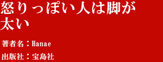 『怒りっぽい人は脚が太い』著者：Hanae 　出版社:宝島社