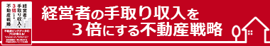 リンク：特集ページ「経営者の手取り収入を３倍にする不動産戦略」へ