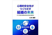 『心理的安全性がつくりだす組織の未来: アメリカ発の心理的安全性を日本流に転換せよ』（仁科雅朋著、産業能率大学出版部刊）