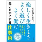 『楽しく生きよう よく遊び よく働け 想いを形にする仕事術』（現代書林刊）