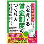 『小さな会社の〈人を育てる〉賃金制度のつくり方 「やる気のある社員」が辞めない給与・賞与の決め方・変え方』（山元浩二著、日本実業出版社刊）