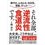 『胸やけ、ムカムカ、吐き気、げっぷ……それ全部、逆流性食道炎です。』（関洋介著、アスコム刊）