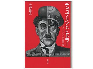 『チャップリンとヒトラー――メディアとイメージの世界大戦』大野裕之著【「本が好き！」レビュー】