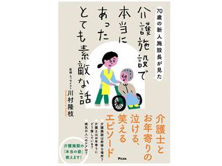 『70歳の新人施設長が見た 介護施設で本当にあったとても素敵な話』(アスコム刊)
