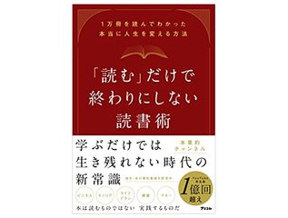 『「読む」だけで終わりにしない読書術 1万冊を読んでわかった本当に人生を変える方法』（アスコム刊）