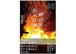 【「本が好き！」レビュー】『鍛冶屋 炎の仕事人~日本の文化と地域の生活を支えてきた鉄の道具を生み出す人たち』田中康弘著