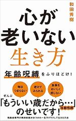 心が老いない生き方 - 年齢呪縛をふりほどけ！