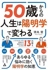 50歳からの人生は陽明学で変わる: いくつになっても社会から求められる人になる13の教え