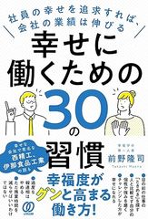 幸せに働くための30の習慣: 社員の幸せを追求すれば、会社の業績は伸びる