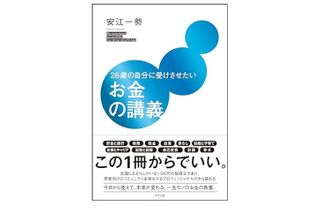 『26歳の自分に受けさせたいお金の講義』（安江一勢著、すばる舎刊）