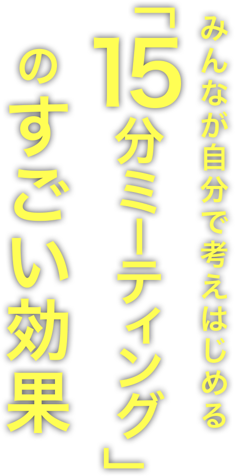 みんなが自分で考えはじめる　「１５分ミーティング」のすごい効果」ミーティングコンサルタント矢本 治「多い」「後ろ向き」「活気がない」ミーティングの悩みをすべて解決！