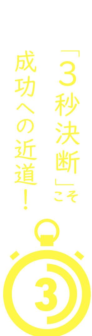 「３秒決断」こそ成功への近道！