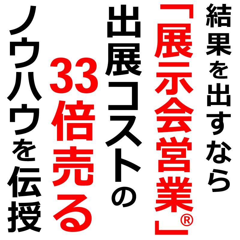 結果を出すなら「展示会営業®」だ出展コストの33倍売るノウハウを伝授