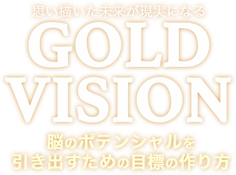 「思い描いた未来が現実になるゴールドビジョン」