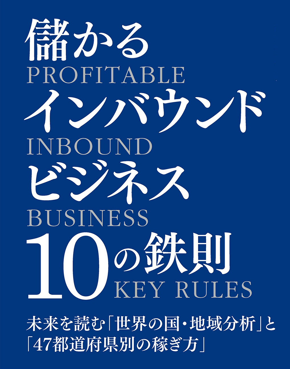 『儲かるインバウンドビジネス10の鉄則 未来を読む「世界の国・地域分析」と「47都道府県別の稼ぎ方」』