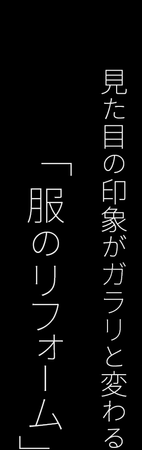 見た目の印象がガラリと変わる「服のリフォーム」