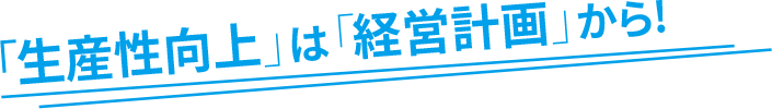 「生産性向上」は「経営計画」から!