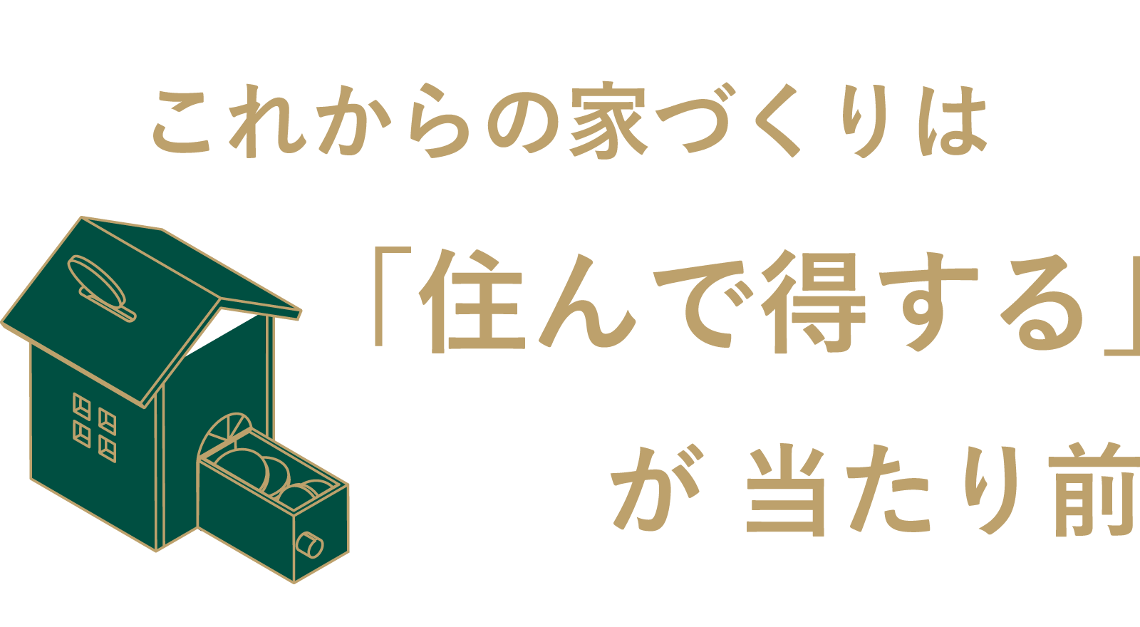 これからの家づくりは「住んで得する」が当たり前