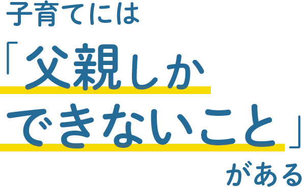 子育てには「父親しかできないこと」がある