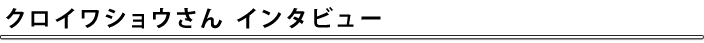 クロイワショウさんインタビュー