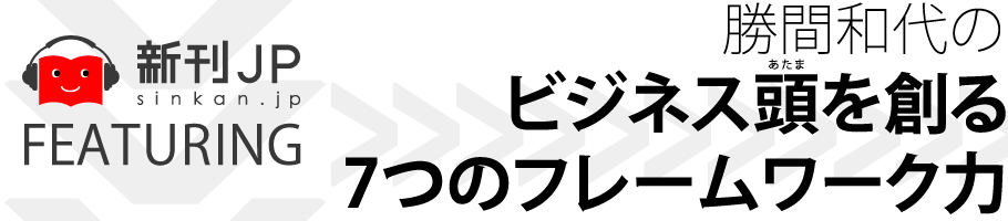 新刊JP FEATURING 「勝間和代のビジネス頭を創る7つのフレームワーク力─ビジネス思考法の基本と実践─」勝間和代 