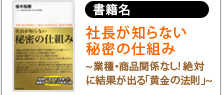 社長が知らない 秘密の仕組み ～業種・商品関係なし! 絶対に結果が出る「黄金の法則」～