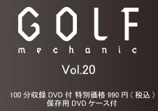 『GOLF MECHANIC』第20号 100分収録DVD付 特別価格990円(税込)保存用DVDケース付
 	