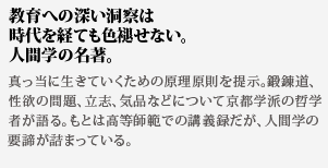 教育への深い洞察は時代を経ても色褪せない。人間学の名著。真っ当に生きていくための原理原則を提示。鍛錬道、性欲の問題、立志、気品などについて京都学派の哲学者が語る。もとは高等師範での講義録だが、人間学の要諦が詰まっている。
