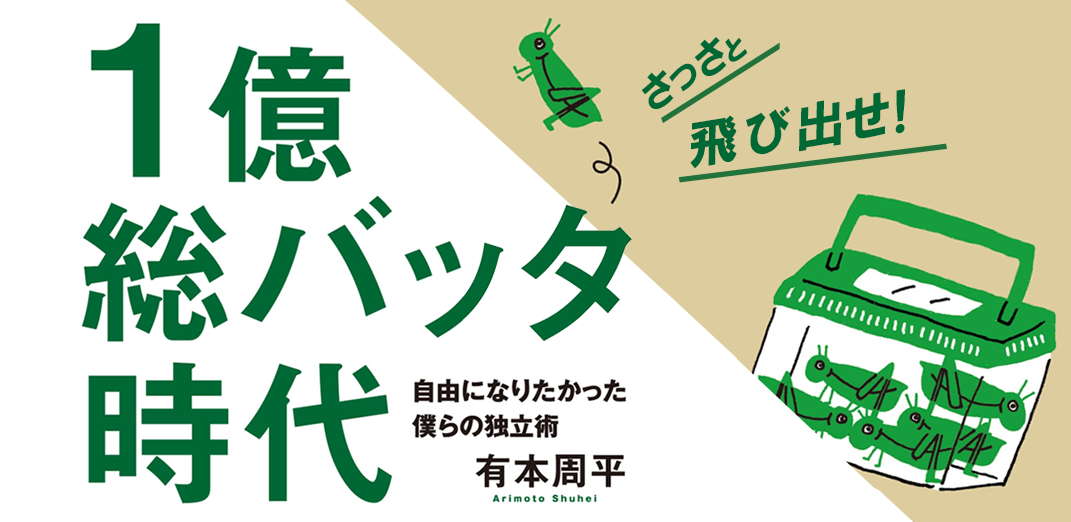 1億総バッタ時代～自由になりたかった僕らの独立術～』特集ページ