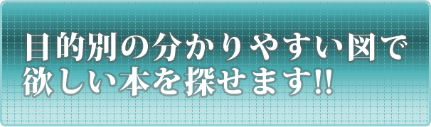 目的別の分かりやすい図で欲しい本を探せます!!