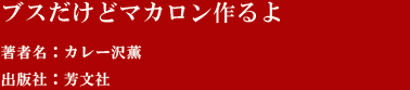 ブスだけどマカロン作るよ 著者名：カレー沢薫 出版社：芳文社