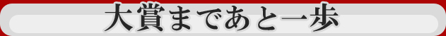 大賞まであと一歩
